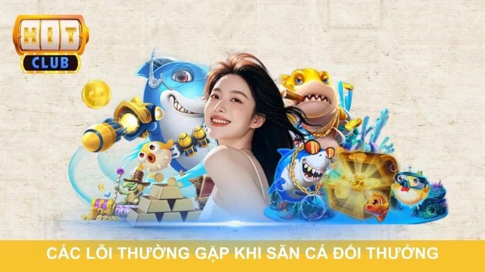 Các lỗi thường gặp khi săn cá đổi thưởng