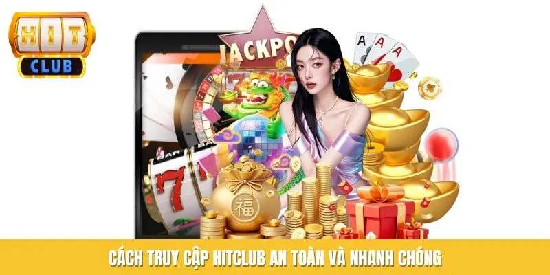 Cách truy cập Hitclub an toàn và nhanh chóng