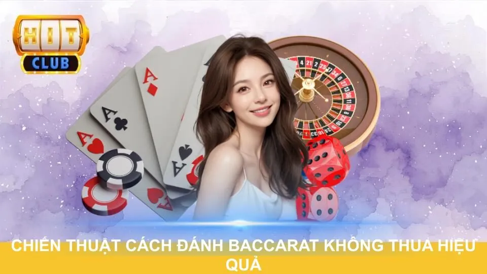 Chiến thuật cách đánh Baccarat không thua hiệu quả