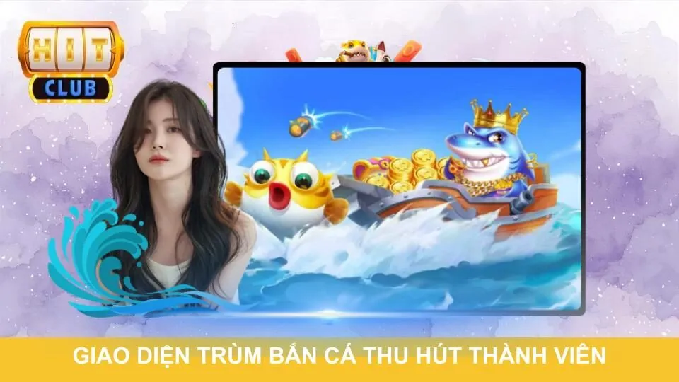 Giao diện trùm bắn cá thu hút mọi thành viên