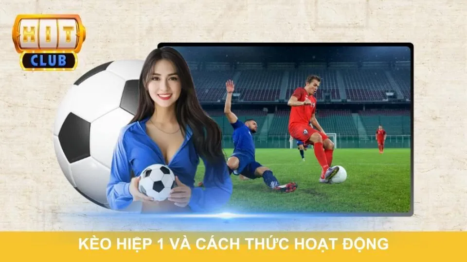Tổng quan kèo hiệp 1 và cách thức hoạt động