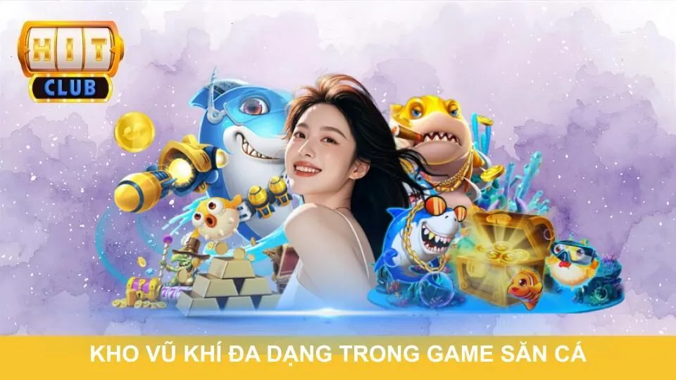 Kho vũ khí đa dạng trong game săn cá