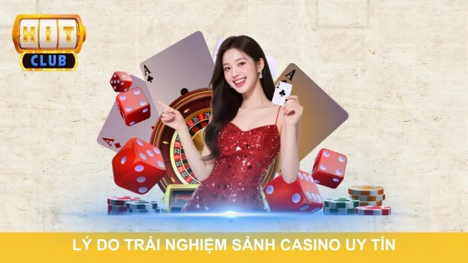 Lý do trải nghiệm sảnh casino uy tín