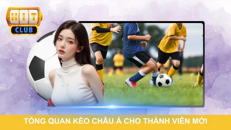 Tổng quan kèo châu Á cho thành viên mới