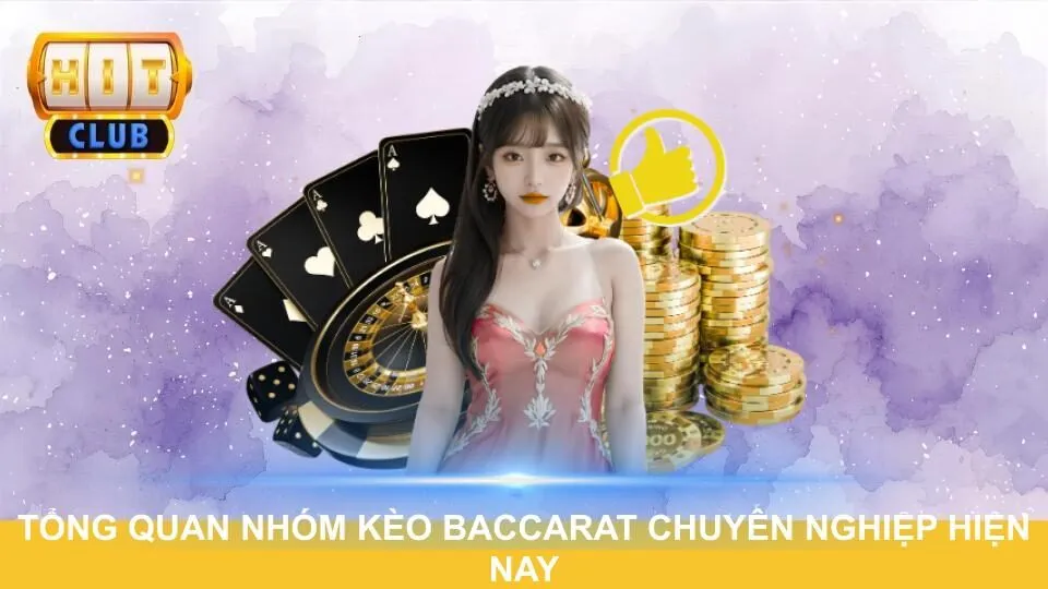Tổng quan nhóm kèo Baccarat chuyên nghiệp hiện nay