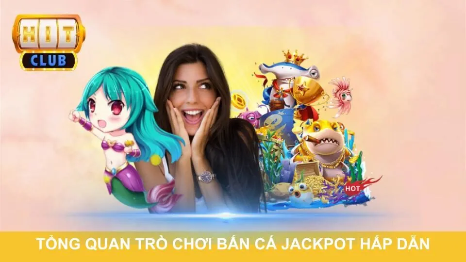 Tổng quan trò chơi bắn cá jackpot hấp dẫn