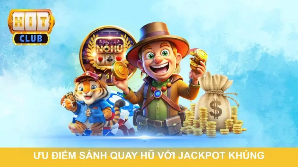Ưu điểm sảnh quay hũ với jackpot khủng